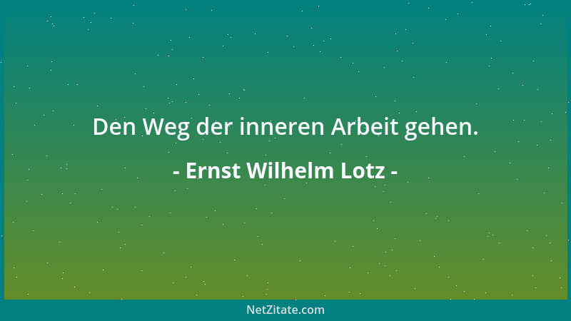 Ernst Wilhelm Lotz - Den Weg der inneren Arbeit gehen....