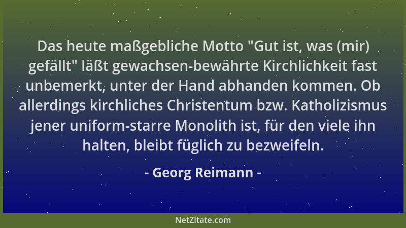 Georg Reimann - Das heute maßgebliche Motto  "Gut ist, was (mir) gefällt " läßt gewachsen-bewährte Kirchlichkeit fast unbemer...