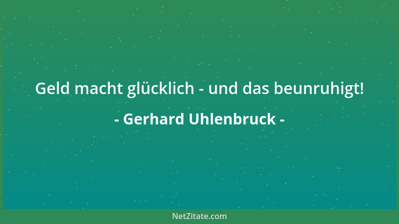 Gerhard Uhlenbruck - Geld macht glücklich - und das beunruhigt!...