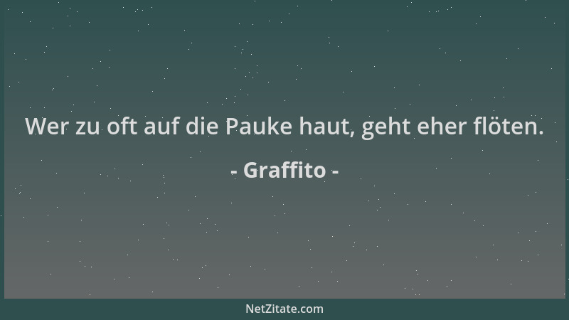 Graffito - Wer zu oft auf die Pauke haut, geht eher flöten....