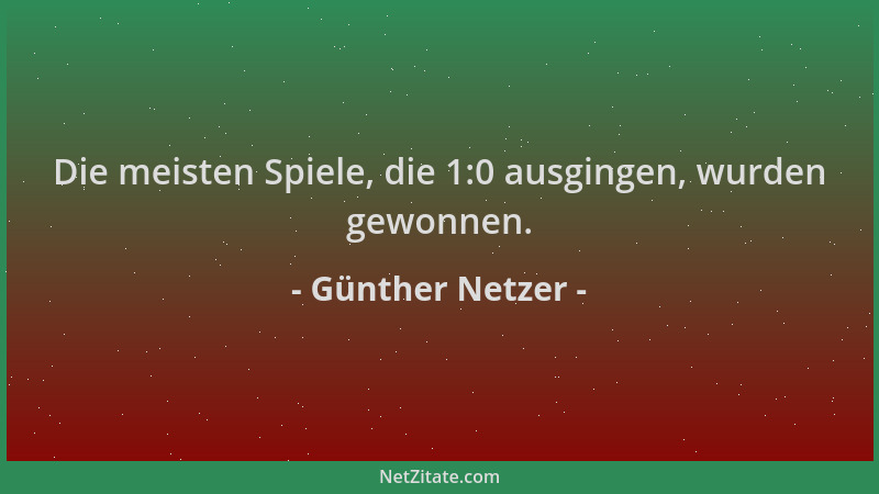 Günther Netzer - Die meisten Spiele, die 1:0 ausgingen, wurden gewonnen....