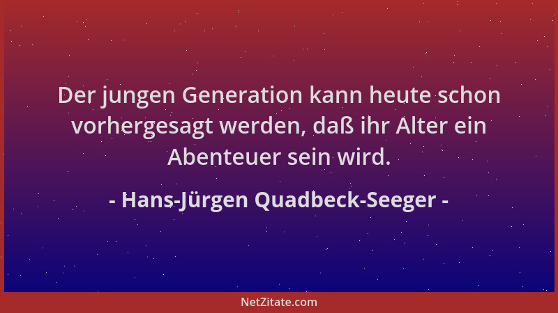 Hans-Jürgen Quadbeck-Seeger - Der jungen Generation kann heute schon vorhergesagt werden, daß ihr Alter ein Abenteuer sein...