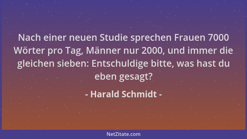 Harald Schmidt - Nach einer neuen Studie sprechen Frauen 7000 Wörter pro Tag, Männer nur 2000, und immer die gleichen siebe...
