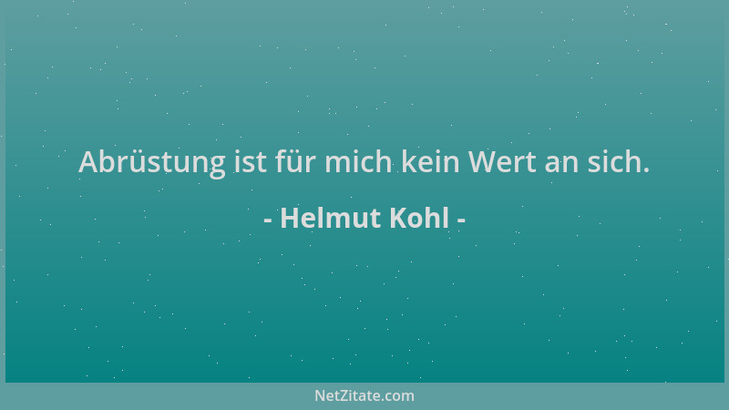 Helmut Kohl - Abrüstung ist für mich kein Wert an sich....