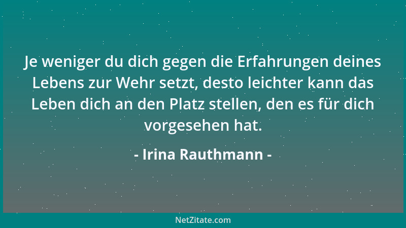 Irina Rauthmann - Je weniger du dich gegen die Erfahrungen deines Lebens zur Wehr setzt, desto leichter kann das Leben dich...