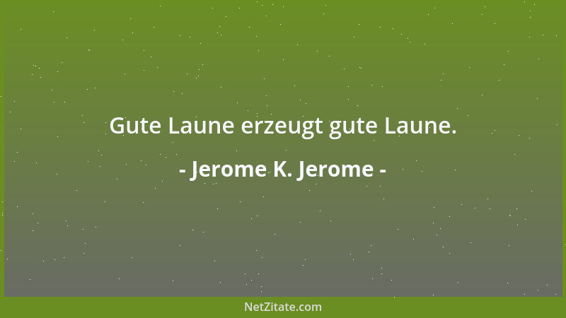 Jerome K. Jerome - Gute Laune erzeugt gute Laune....
