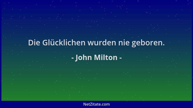 John Milton - Die Glücklichen wurden nie geboren....