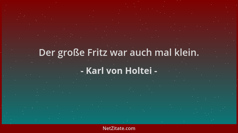 Karl von Holtei - Der große Fritz war auch mal klein....