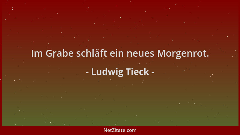 Ludwig Tieck - Im Grabe schläft ein neues Morgenrot....