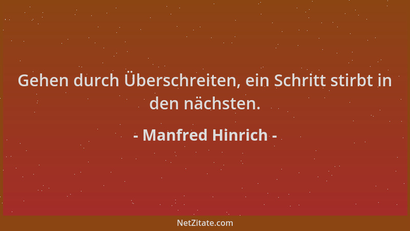 Manfred Hinrich - Gehen durch Überschreiten, ein Schritt stirbt in den nächsten....