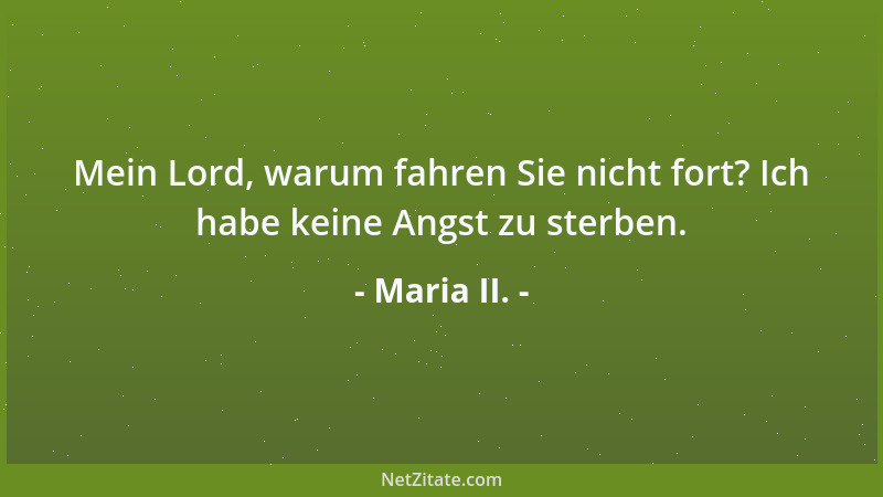 Maria II. - Mein Lord, warum fahren Sie nicht fort? Ich habe keine Angst zu sterben....