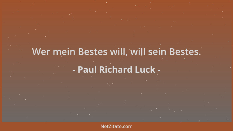 Paul Richard Luck - Wer mein Bestes will, will sein Bestes....