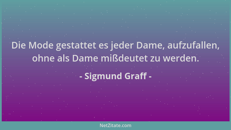 Sigmund Graff - Die Mode gestattet es jeder Dame, aufzufallen, ohne als Dame mißdeutet zu werden....