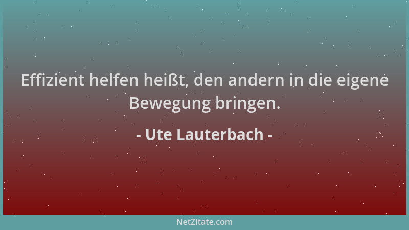 Ute Lauterbach - Effizient helfen heißt, den andern in die eigene Bewegung bringen....