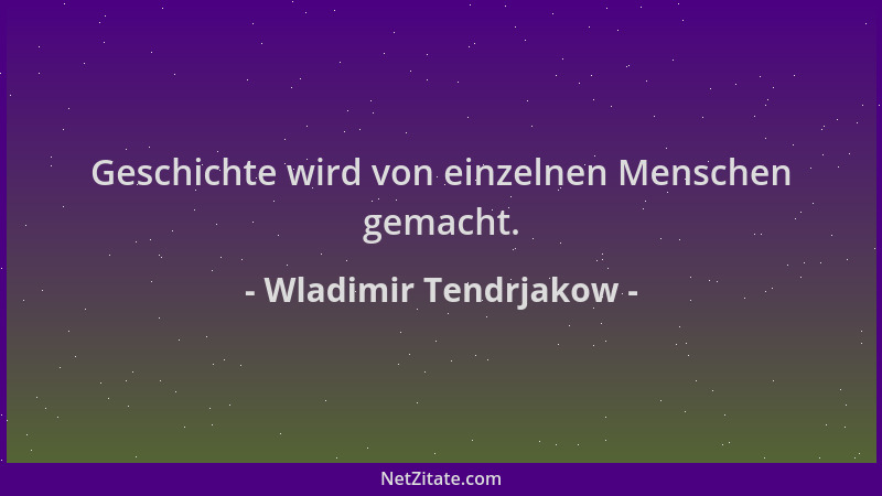 Wladimir Tendrjakow - Geschichte wird von einzelnen Menschen gemacht....
