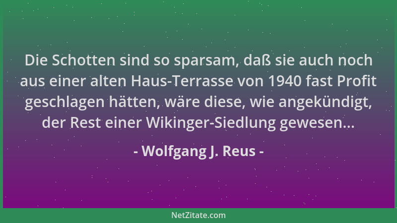 Wolfgang J. Reus - Die Schotten sind so sparsam, daß sie auch noch aus einer alten Haus-Terrasse von 1940 fast Profit gesch...