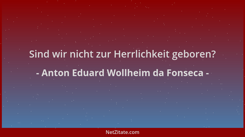 Anton Eduard Wollheim da Fonseca - Sind wir nicht zur Herrlichkeit geboren?...