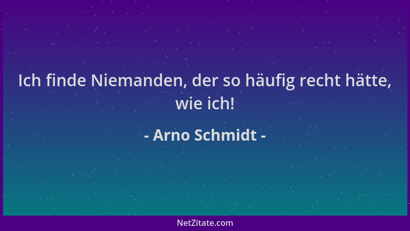 Arno Schmidt - Ich finde Niemanden, der so häufig recht hätte, wie ich!...