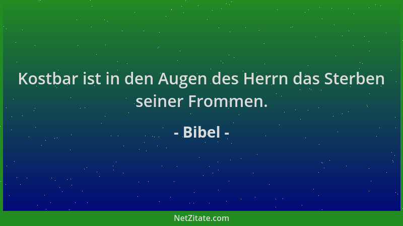 Bibel - Kostbar ist in den Augen des Herrn das Sterben seiner Frommen....