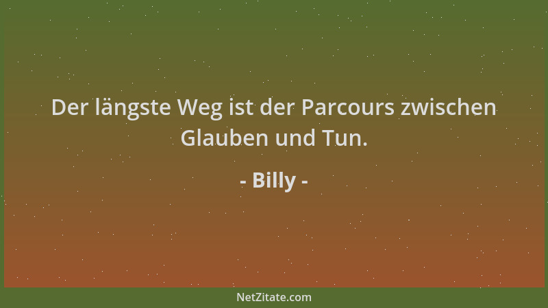 Billy - Der längste Weg ist der Parcours zwischen Glauben und Tun....