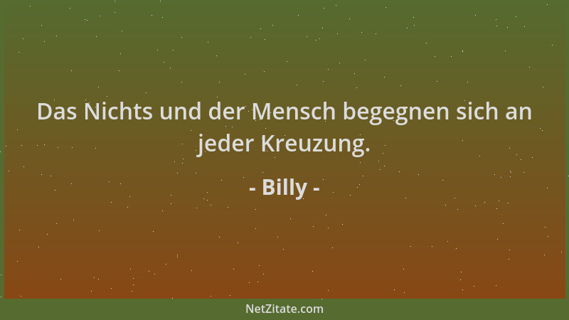 Billy - Das Nichts und der Mensch begegnen sich an jeder Kreuzung....