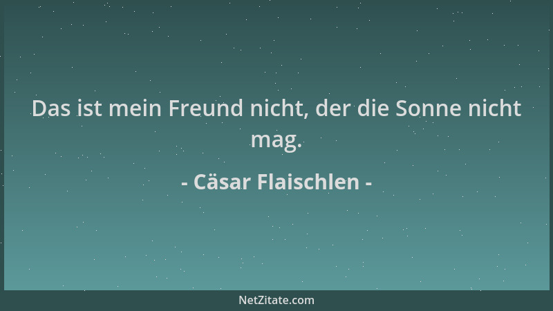 Cäsar Flaischlen - Das ist mein Freund nicht, der die Sonne nicht mag....