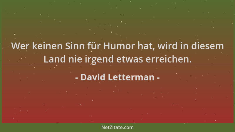 David Letterman - Wer keinen Sinn für Humor hat, wird in diesem Land nie irgend etwas erreichen....