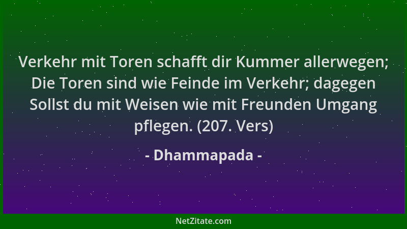 Dhammapada - Verkehr mit Toren schafft dir Kummer allerwegen; Die Toren sind wie Feinde im Verkehr; dagegen Sollst du mit W...