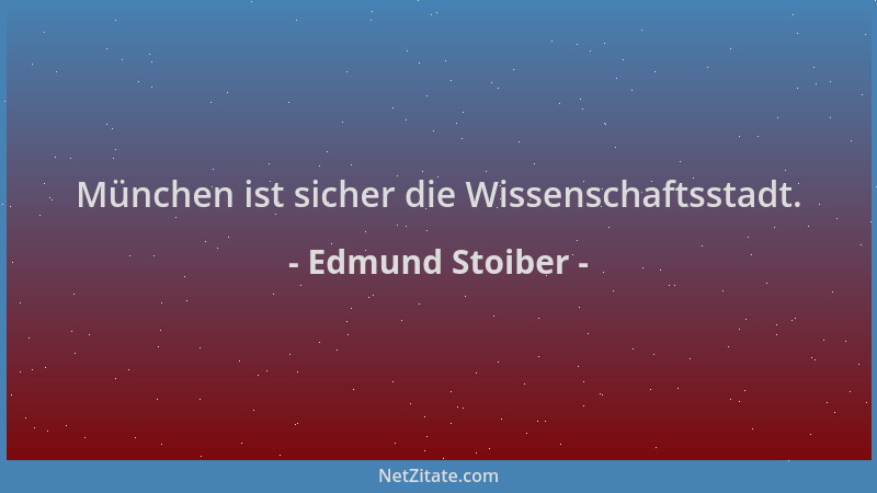 Edmund Stoiber - München ist sicher die Wissenschaftsstadt....