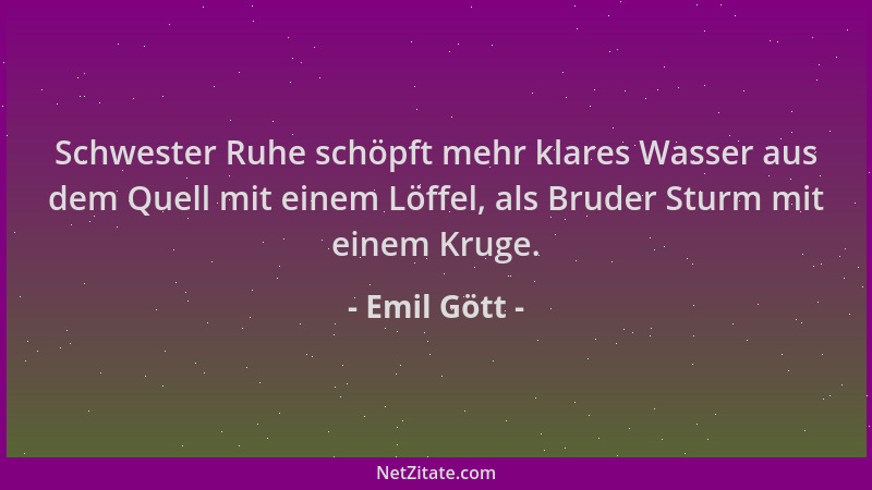 Emil Gött - Schwester Ruhe schöpft mehr klares Wasser aus dem Quell mit einem Löffel, als Bruder Sturm mit einem Kruge....