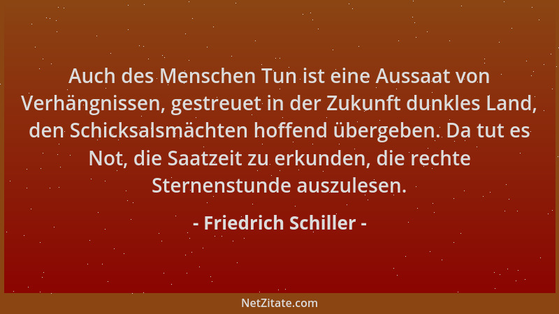Friedrich Schiller - Auch des Menschen Tun ist eine Aussaat von Verhängnissen, gestreuet in der Zukunft dunkles Land, den S...
