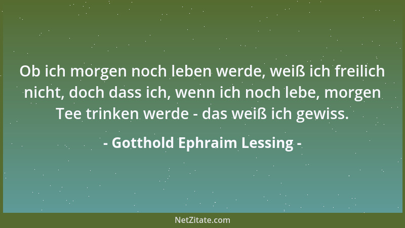 Gotthold Ephraim Lessing - Der Endzweck der Wissenschaft ist Wahrheit. Der Endzweck der Künste hingegen ist Vergnügen....