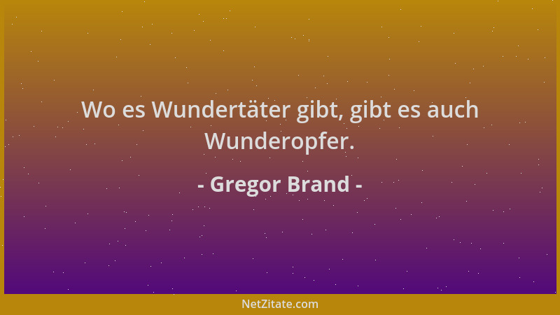 Gregor Brand - Wo es Wundertäter gibt, gibt es auch Wunderopfer....
