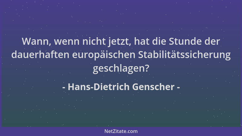 Hans-Dietrich Genscher - Wann, wenn nicht jetzt, hat die Stunde der dauerhaften europäischen Stabilitätssicherung geschlage...