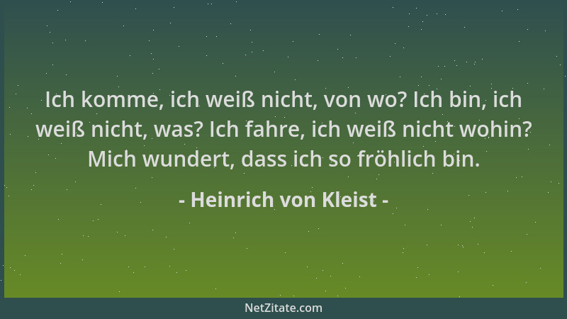 Heinrich von Kleist - Ich komme, ich weiß nicht, von wo? Ich bin, ich weiß nicht, was? Ich fahre, ich weiß nicht wohin? Mic...