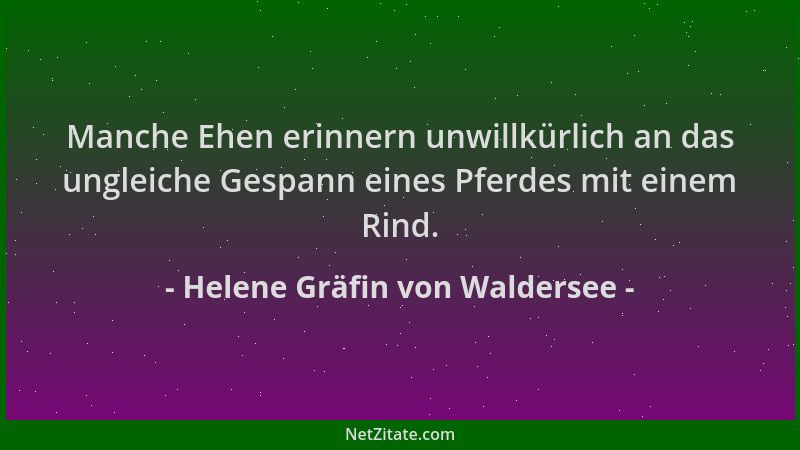 Helene Gräfin von Waldersee - Manche Ehen erinnern unwillkürlich an das ungleiche Gespann eines Pferdes mit einem Rind....