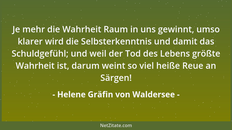 Helene Gräfin von Waldersee - Je mehr die Wahrheit Raum in uns gewinnt, umso klarer wird die Selbsterkenntnis und damit das...