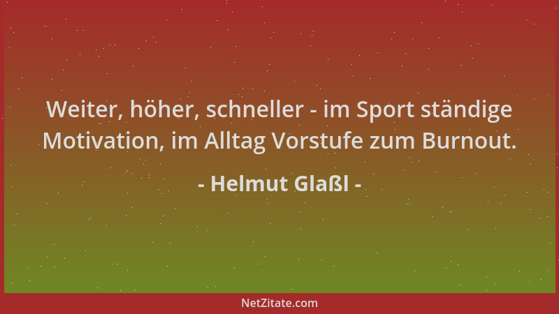 Helmut Glaßl - Weiter, höher, schneller - im Sport ständige Motivation, im Alltag Vorstufe zum Burnout....