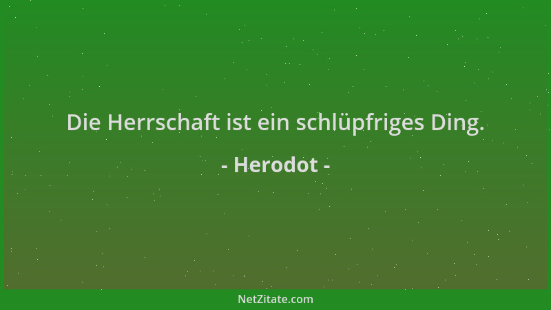Herodot - Die Herrschaft ist ein schlüpfriges Ding....