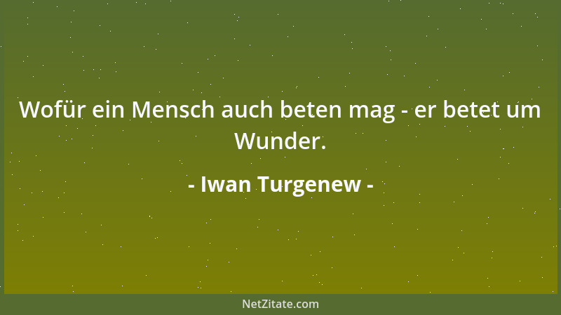 Iwan Turgenew - Wofür ein Mensch auch beten mag - er betet um Wunder....