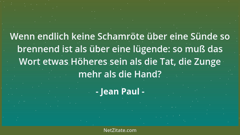 Jean Paul - Wenn endlich keine Schamröte über eine Sünde so brennend ist als über eine lügende: so muß das Wort etwas Höher...