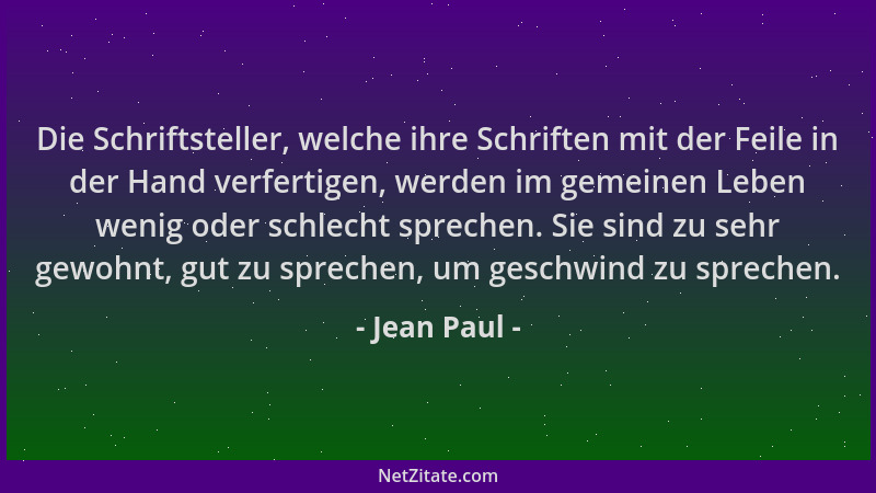 Jean Paul - Die Schriftsteller, welche ihre Schriften mit der Feile in der Hand verfertigen, werden im gemeinen Leben wenig...