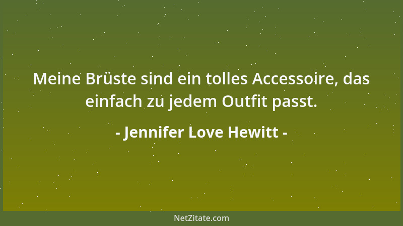 Jennifer Love Hewitt - Meine Brüste sind ein tolles Accessoire, das einfach zu jedem Outfit passt....