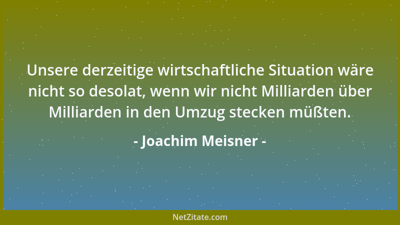 Joachim Meisner - Unsere derzeitige wirtschaftliche Situation wäre nicht so desolat, wenn wir nicht Milliarden über Milliar...