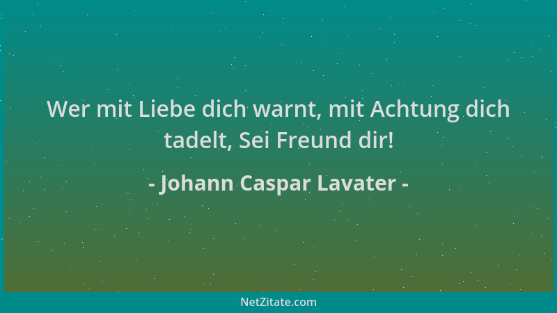 Johann Caspar Lavater - Wer mit Liebe dich warnt, mit Achtung dich tadelt, Sei Freund dir!...