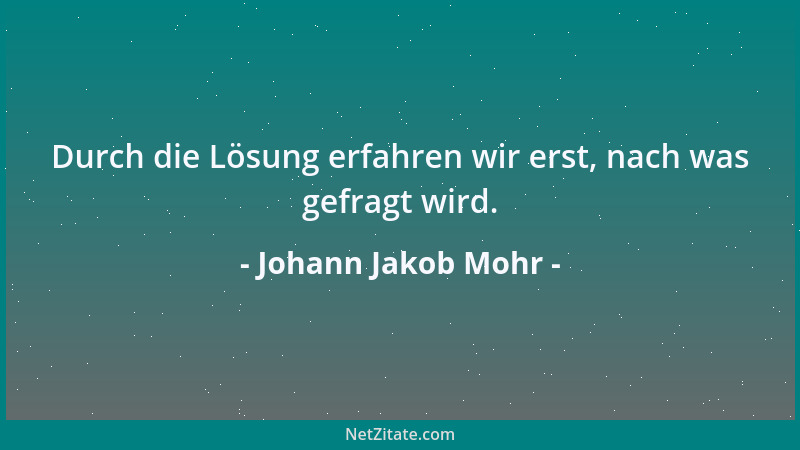 Johann Jakob Mohr - Durch die Lösung erfahren wir erst, nach was gefragt wird....