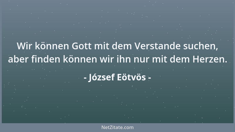 József Eötvös - Erste Bedingung einer jeden Tugend ist die kräftige Überzeugung. Wer nicht daran zweifelt, daß er sich auf...