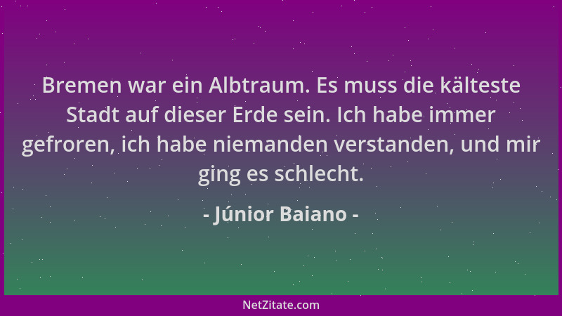 Júnior Baiano - Bremen war ein Albtraum. Es muss die kälteste Stadt auf dieser Erde sein. Ich habe immer gefroren, ich habe...