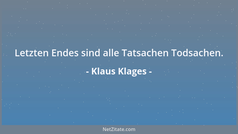 Klaus Klages - Letzten Endes sind alle Tatsachen Todsachen....