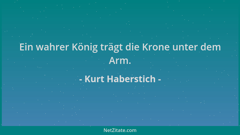 Kurt Haberstich - Ein wahrer König trägt die Krone unter dem Arm....